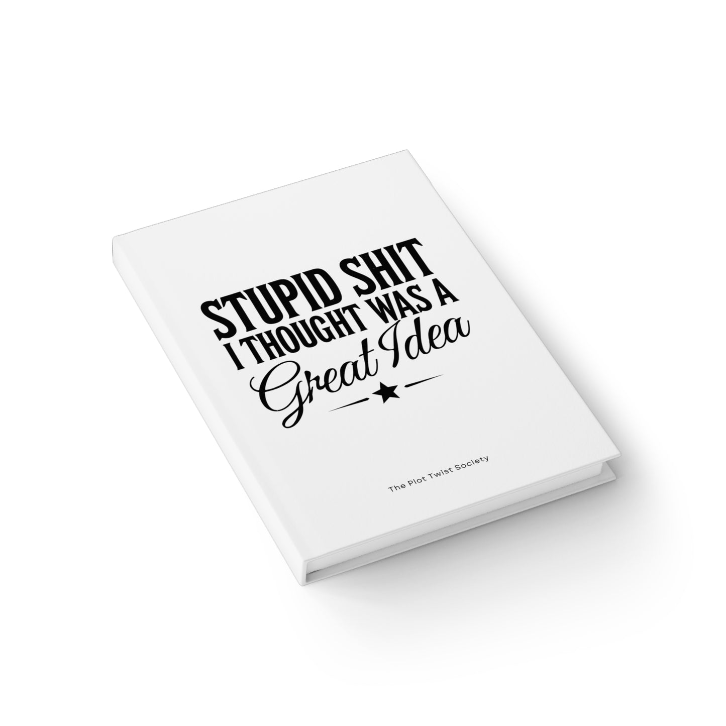Stupid Sh*t I Thought Was a Great Idea" Journal